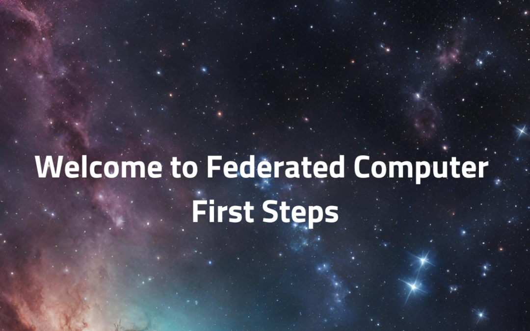 Welcome To Federated Computer – Here Are Your First Steps
